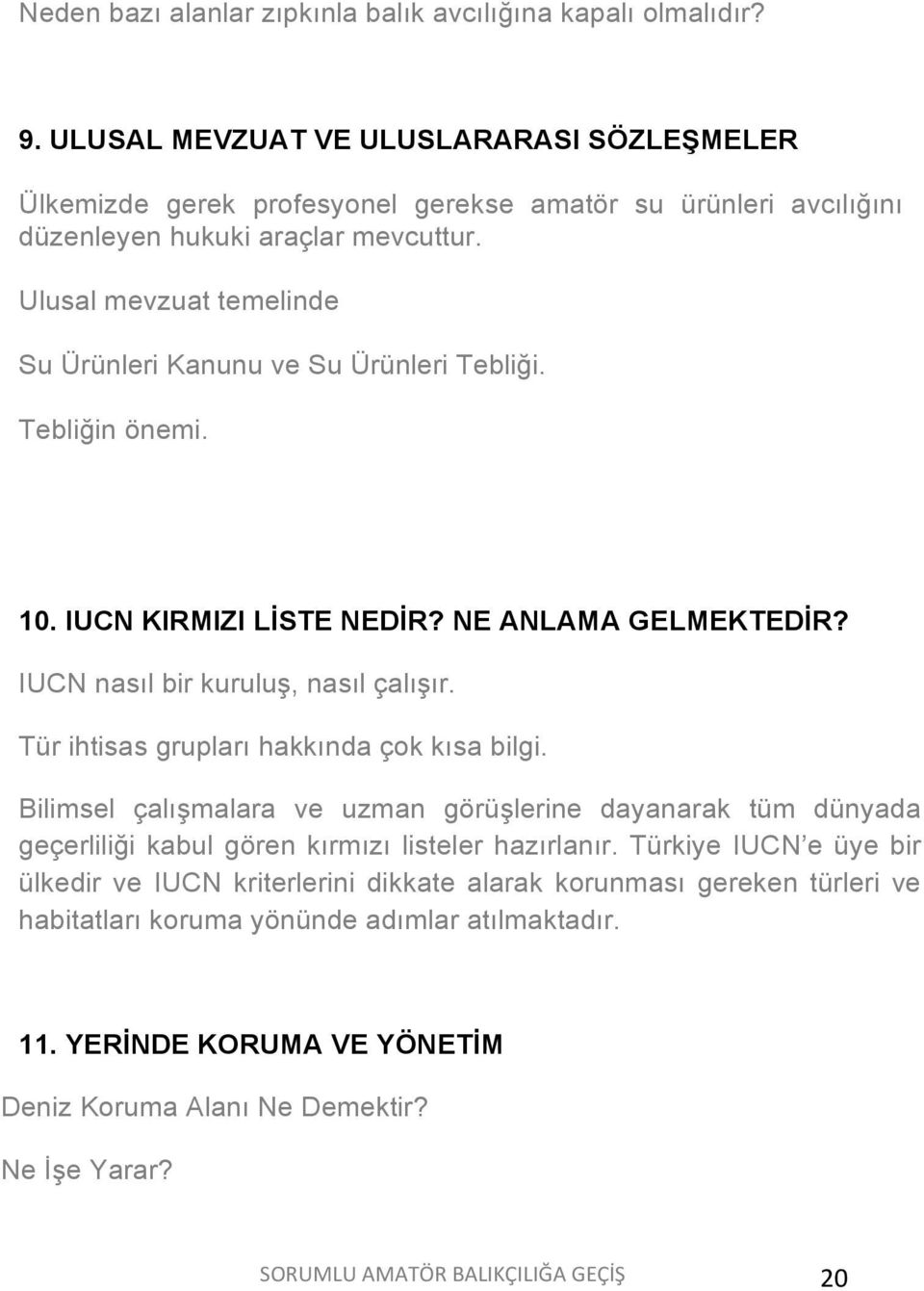 Ulusal mevzuat temelinde Su Ürünleri Kanunu ve Su Ürünleri Tebliği. Tebliğin önemi. 10. IUCN KIRMIZI LİSTE NEDİR? NE ANLAMA GELMEKTEDİR? IUCN nasıl bir kuruluş, nasıl çalışır.