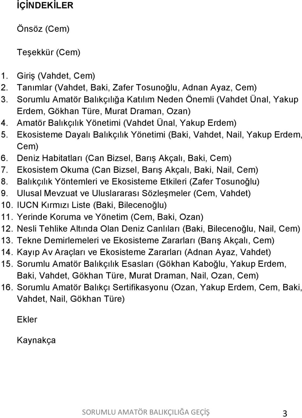 Ekosisteme Dayalı Balıkçılık Yönetimi (Baki, Vahdet, Nail, Yakup Erdem, Cem) 6. Deniz Habitatları (Can Bizsel, Barış Akçalı, Baki, Cem) 7.