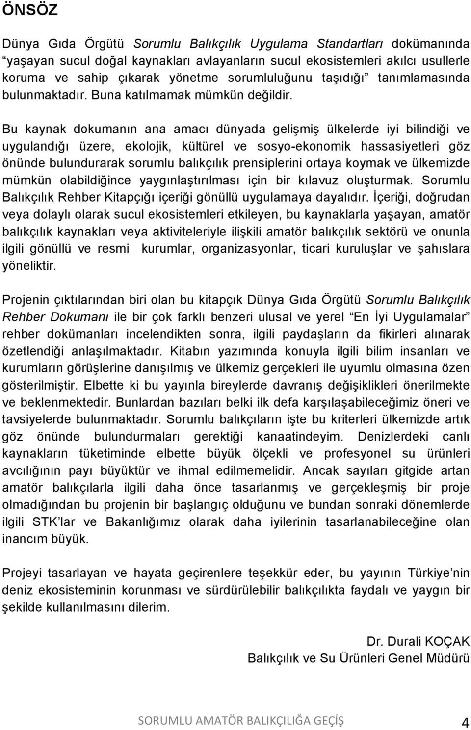 Bu kaynak dokumanın ana amacı dünyada gelişmiş ülkelerde iyi bilindiği ve uygulandığı üzere, ekolojik, kültürel ve sosyo-ekonomik hassasiyetleri göz önünde bulundurarak sorumlu balıkçılık