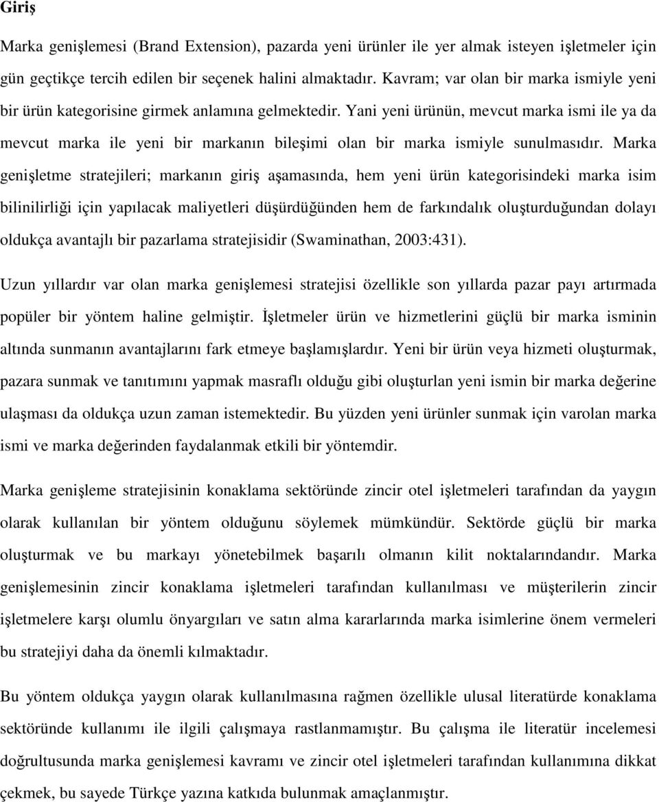 Yani yeni ürünün, mevcut marka ismi ile ya da mevcut marka ile yeni bir markanın bileşimi olan bir marka ismiyle sunulmasıdır.