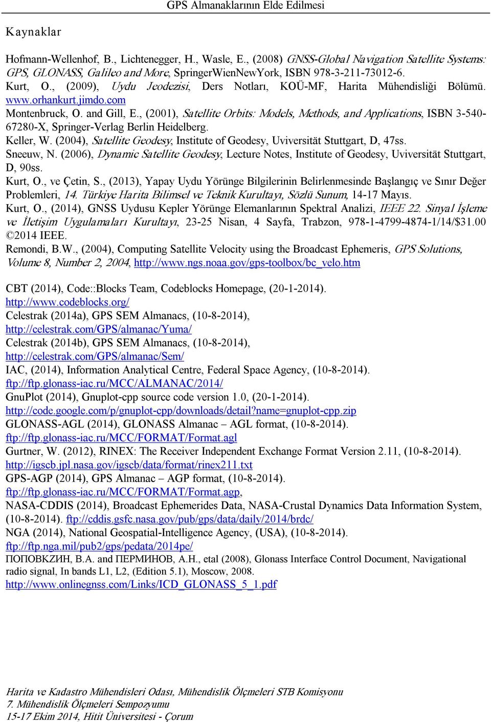 , (001), Satellite Orbits: Models, Methods, and Applications, ISBN 3 540 6780 X, Springer Verlag Berlin Heidelberg. Keller, W.