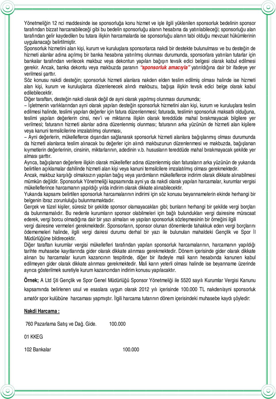 Sponsorluk hizmetini alan kişi, kurum ve kuruluşlara sponsorlarca nakdi bir destekte bulunulması ve bu desteğin de hizmeti alanlar adına açılmış bir banka hesabına yatırılmış olunması durumunda,