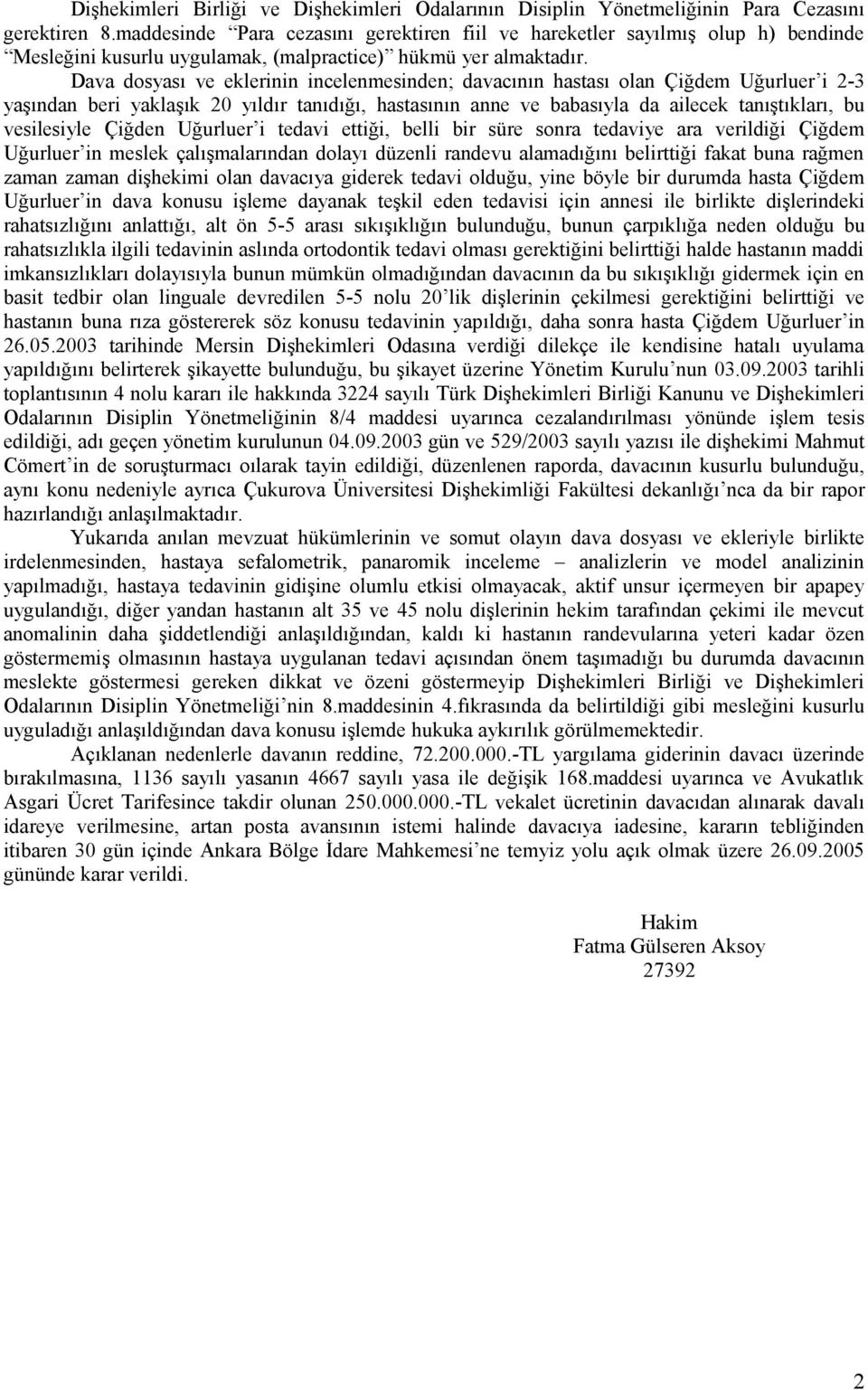 Dava dosyası ve eklerinin incelenmesinden; davacının hastası olan Çiğdem Uğurluer i 2-3 yaşından beri yaklaşık 20 yıldır tanıdığı, hastasının anne ve babasıyla da ailecek tanıştıkları, bu vesilesiyle