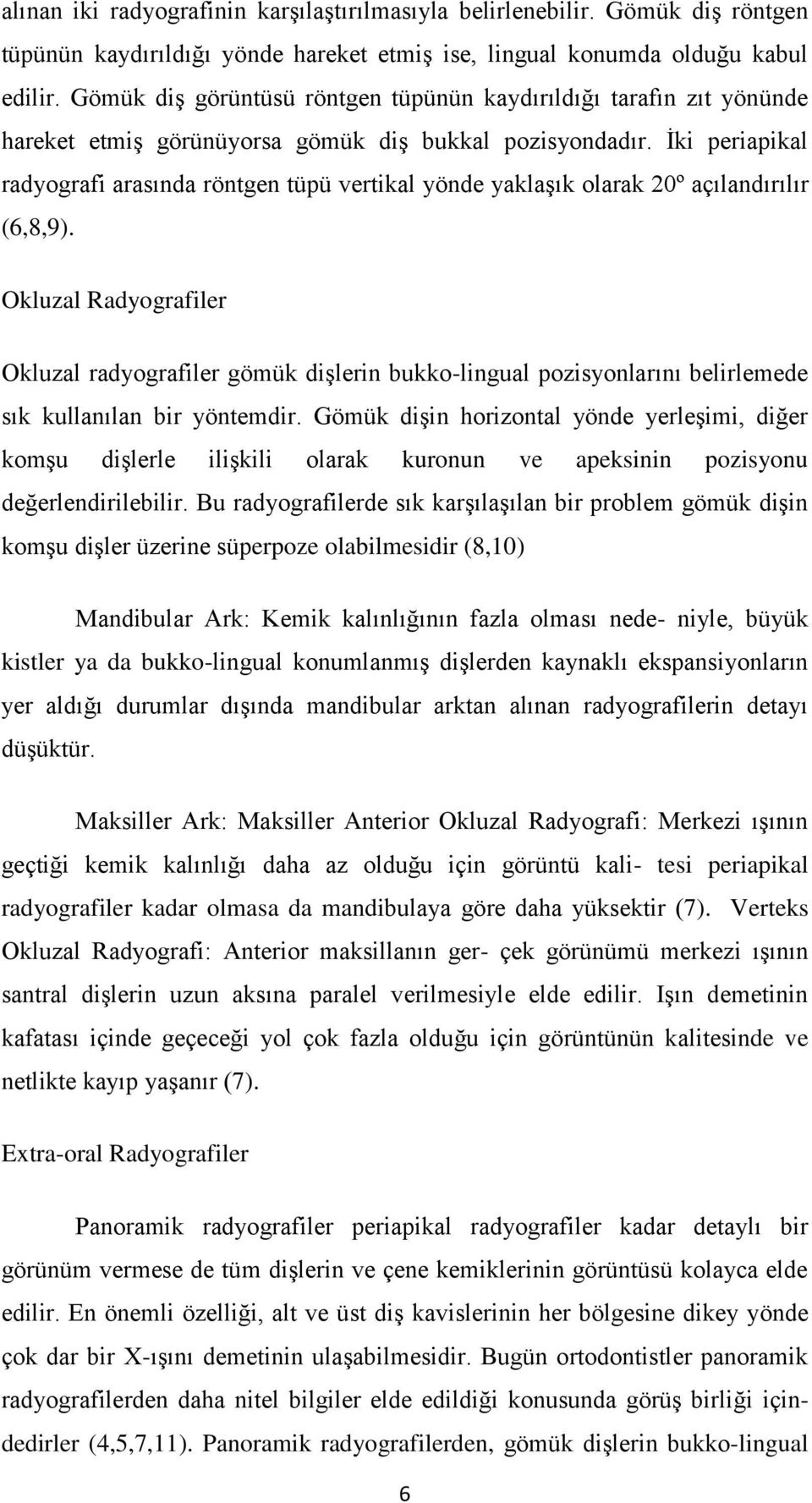 İki periapikal radyografi arasında röntgen tüpü vertikal yönde yaklaşık olarak 20º açılandırılır (6,8,9).