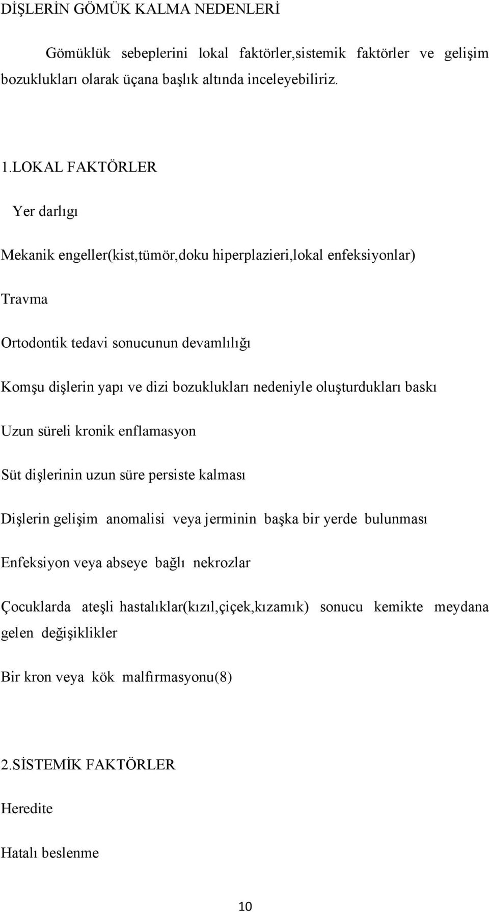 bozuklukları nedeniyle oluşturdukları baskı Uzun süreli kronik enflamasyon Süt dişlerinin uzun süre persiste kalması Dişlerin gelişim anomalisi veya jerminin başka bir yerde