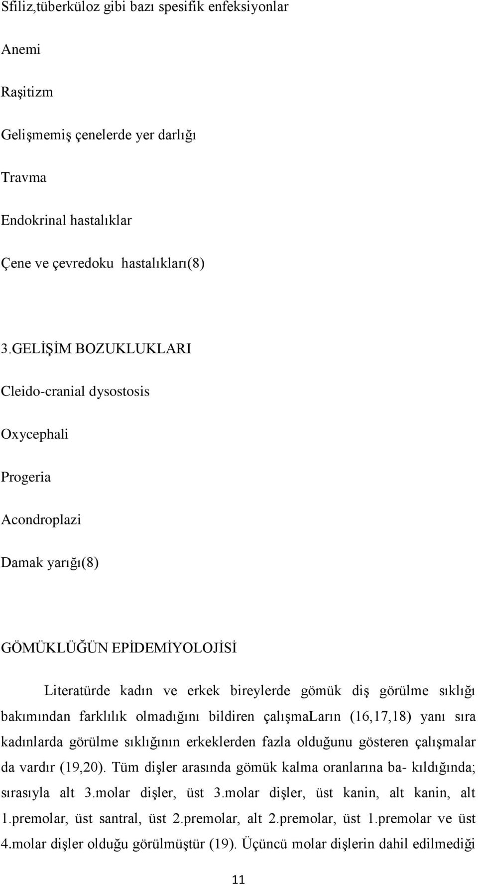 farklılık olmadığını bildiren çalışmaların (16,17,18) yanı sıra kadınlarda görülme sıklığının erkeklerden fazla olduğunu gösteren çalışmalar da vardır (19,20).