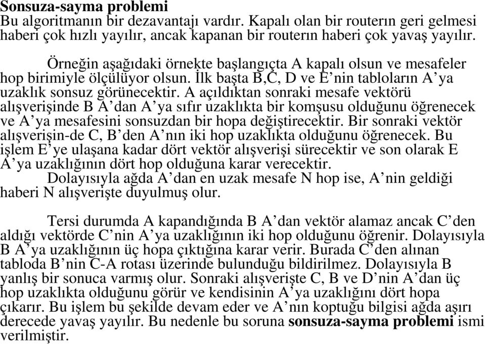 A açıldıktan sonraki mesafe vektörü alışverişinde B A dan A ya sıfır uzaklıkta bir komşusu olduğunu öğrenecek ve A ya mesafesini sonsuzdan bir hopa değiştirecektir.