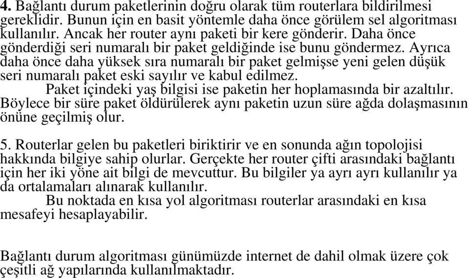 Ayrıca daha önce daha yüksek sıra numaralı bir paket gelmişse yeni gelen düşük seri numaralı paket eski sayılır ve kabul edilmez. Paket içindeki yaş bilgisi ise paketin her hoplamasında bir azaltılır.