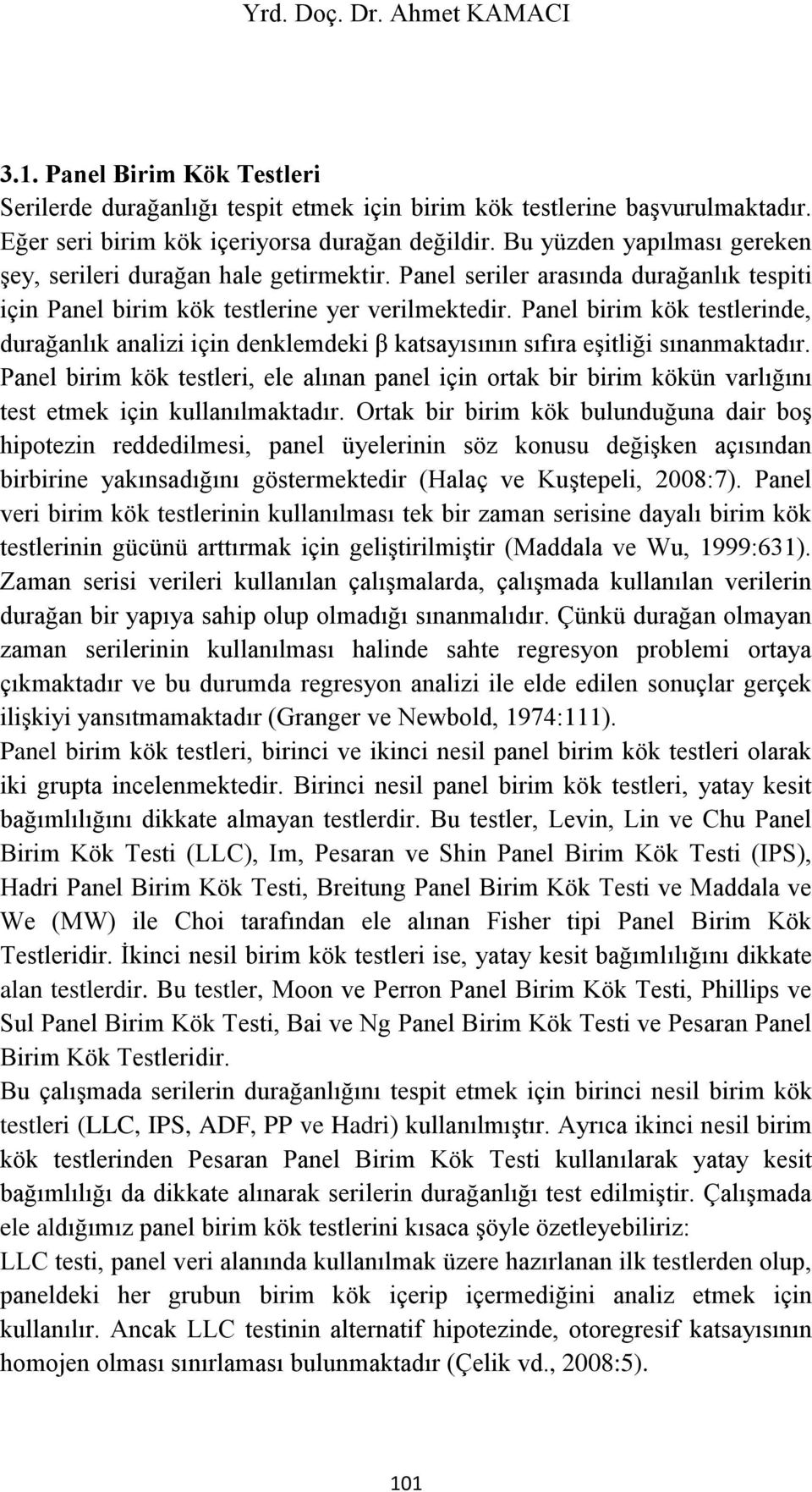 Panel birim kök testlerinde, durağanlık analizi için denklemdeki β katsayısının sıfıra eşitliği sınanmaktadır.