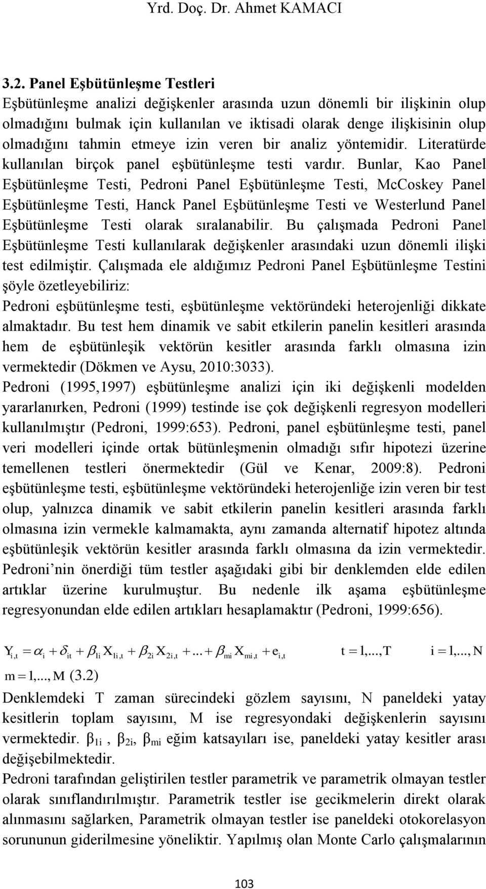 Bunlar, Kao Panel Eşbütünleşme Testi, Pedroni Panel Eşbütünleşme Testi, McCoskey Panel Eşbütünleşme Testi, Hanck Panel Eşbütünleşme Testi ve Westerlund Panel Eşbütünleşme Testi olarak sıralanabilir.