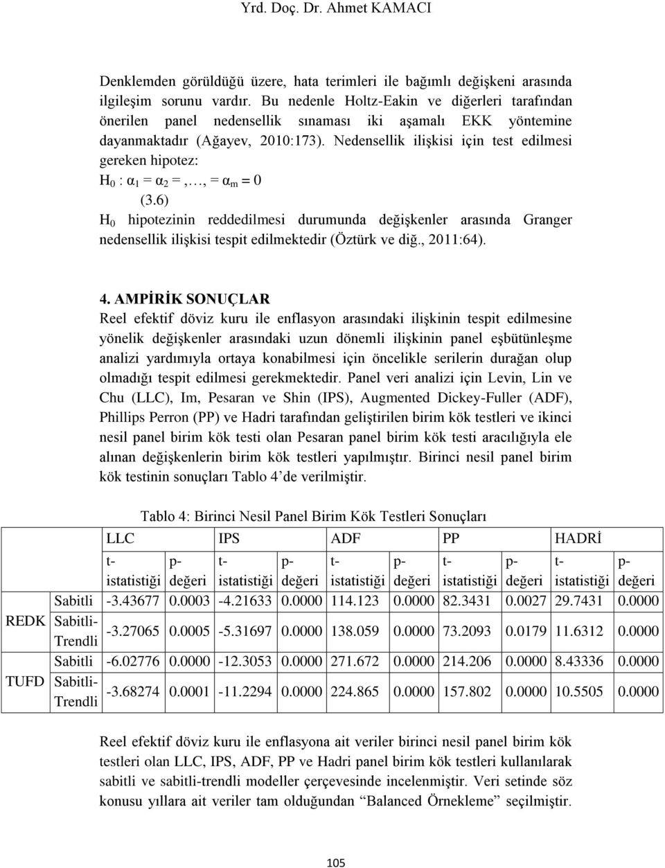 Nedensellik ilişkisi için test edilmesi gereken hipotez: H 0 : α 1 = α 2 =,, = α m = 0 (3.