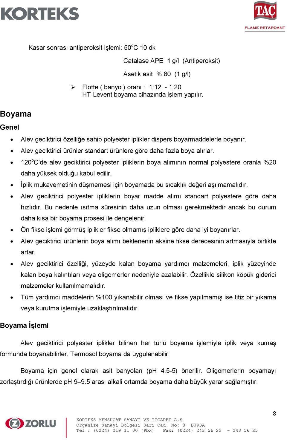 120 o C de alev geciktirici polyester ipliklerin boya alımının normal polyestere oranla %20 daha yüksek olduğu kabul edilir.