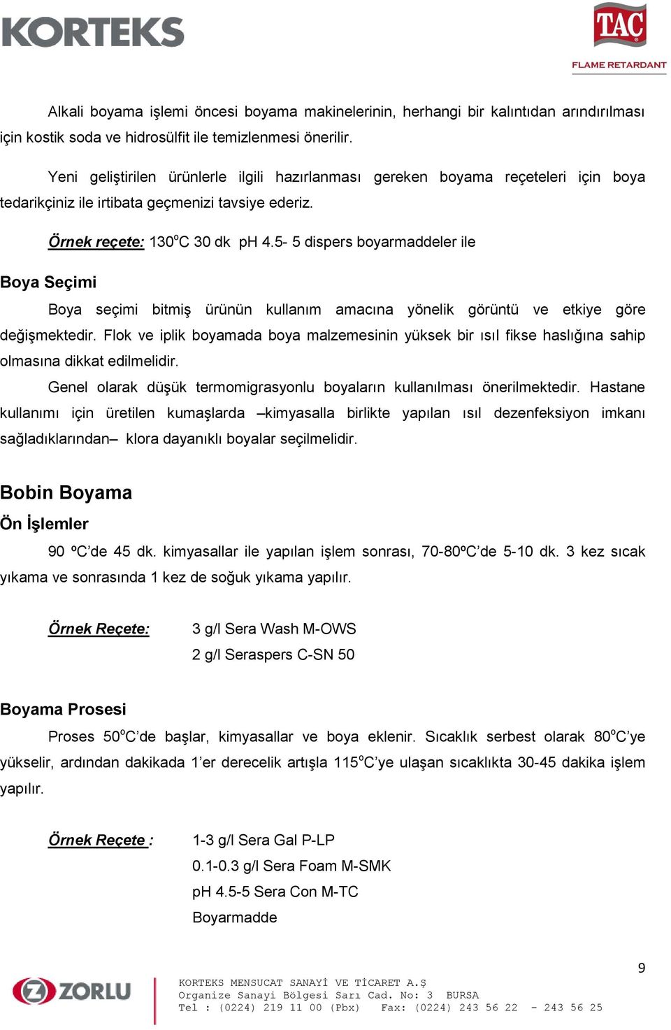 5-5 dispers boyarmaddeler ile Boya Seçimi Boya seçimi bitmiş ürünün kullanım amacına yönelik görüntü ve etkiye göre değişmektedir.