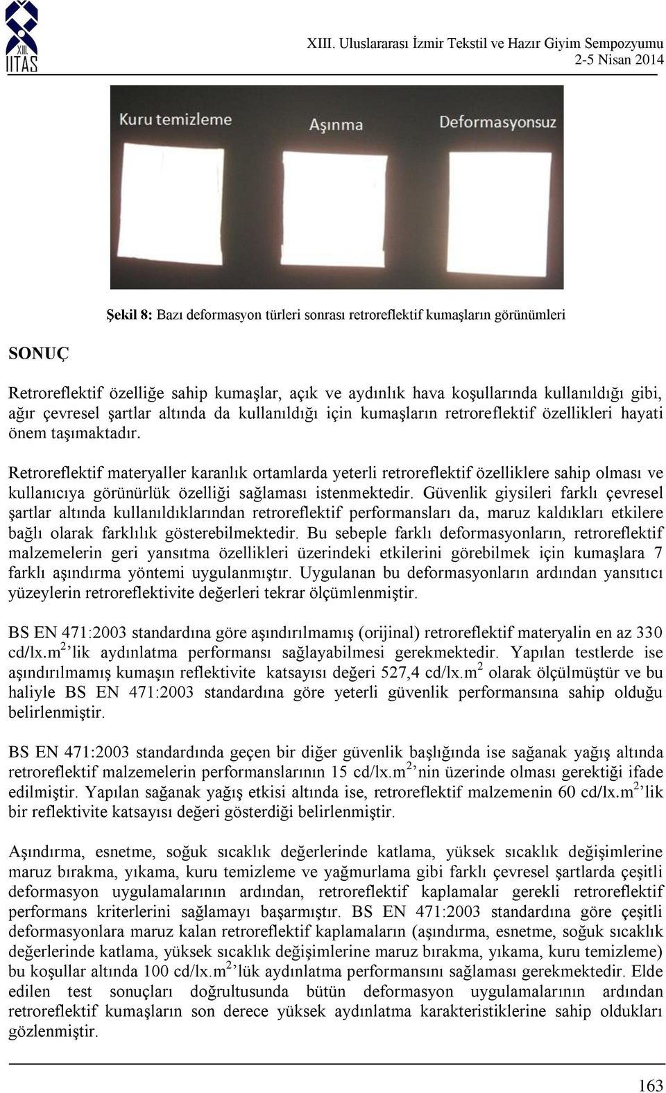 Retroreflektif materyaller karanlık ortamlarda yeterli retroreflektif özelliklere sahip olması ve kullanıcıya görünürlük özelliği sağlaması istenmektedir.