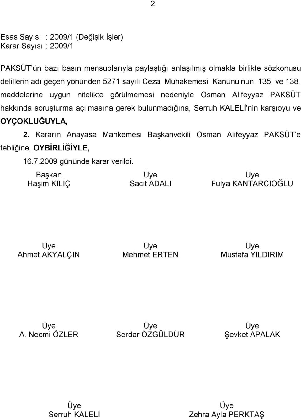 maddelerine uygun nitelikte görülmemesi nedeniyle Osman Alifeyyaz PAKSÜT hakkında soruşturma açılmasına gerek bulunmadığına, Serruh KALELİ nin karşıoyu ve OYÇOKLUĞUYLA, 2.