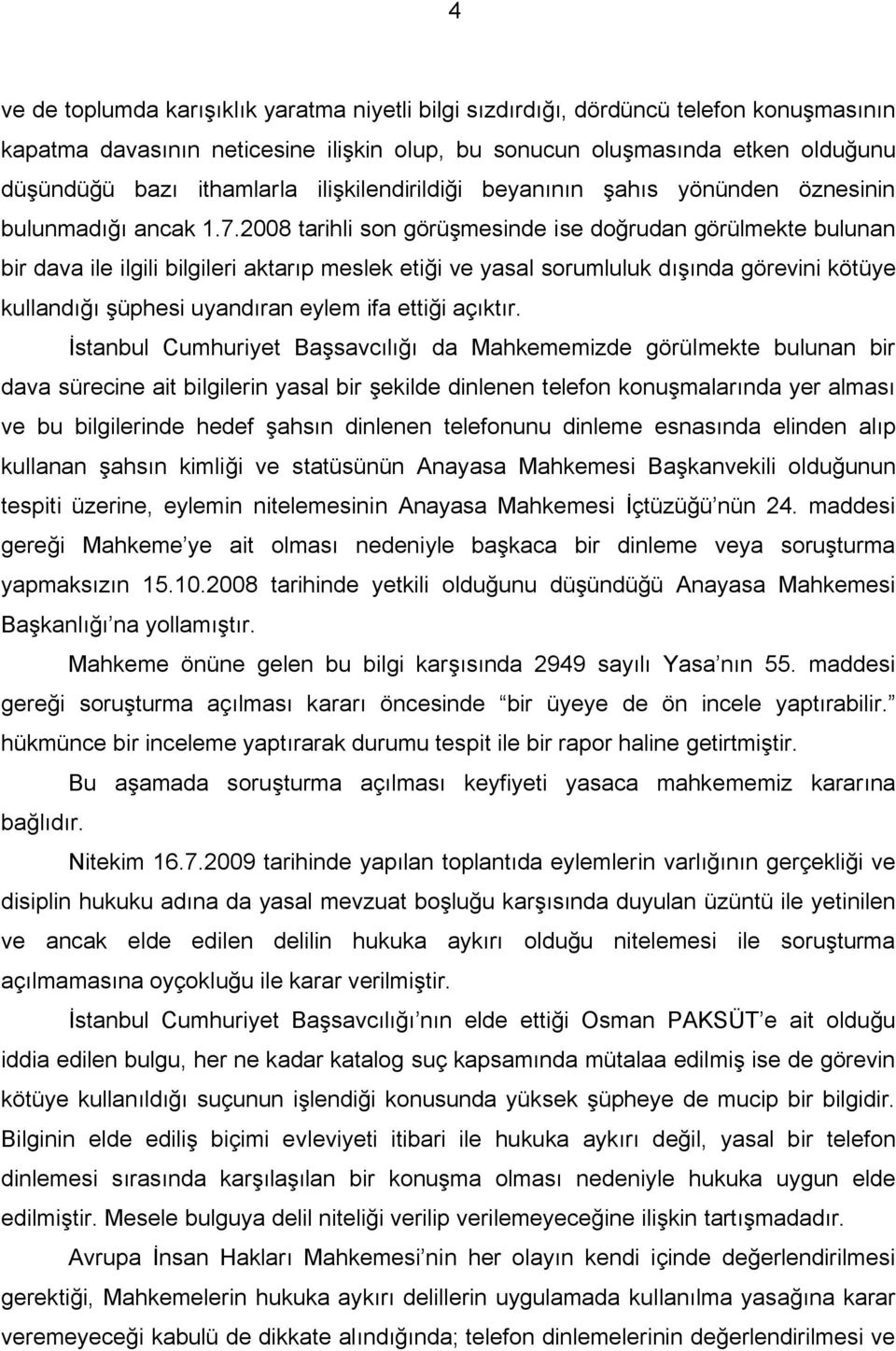 2008 tarihli son görüşmesinde ise doğrudan görülmekte bulunan bir dava ile ilgili bilgileri aktarıp meslek etiği ve yasal sorumluluk dışında görevini kötüye kullandığı şüphesi uyandıran eylem ifa