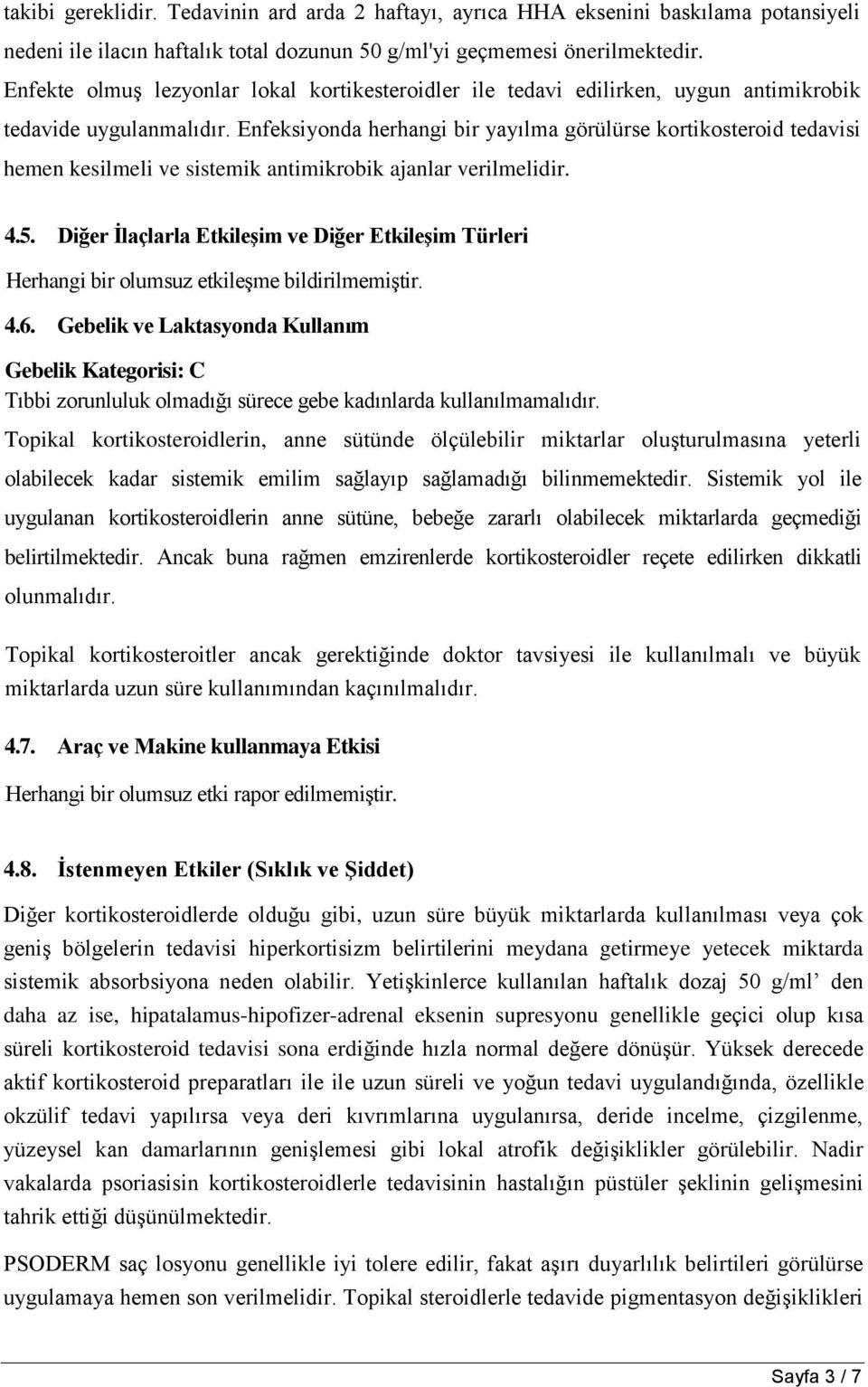 Enfeksiyonda herhangi bir yayılma görülürse kortikosteroid tedavisi hemen kesilmeli ve sistemik antimikrobik ajanlar verilmelidir. 4.5.