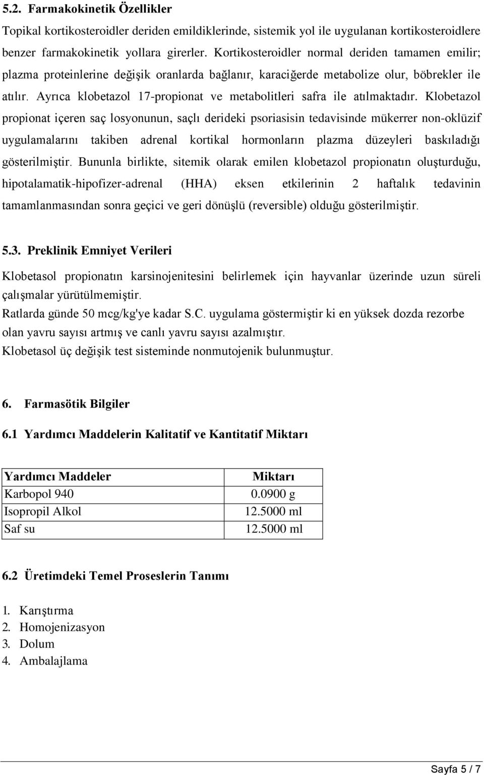 Ayrıca klobetazol 17-propionat ve metabolitleri safra ile atılmaktadır.