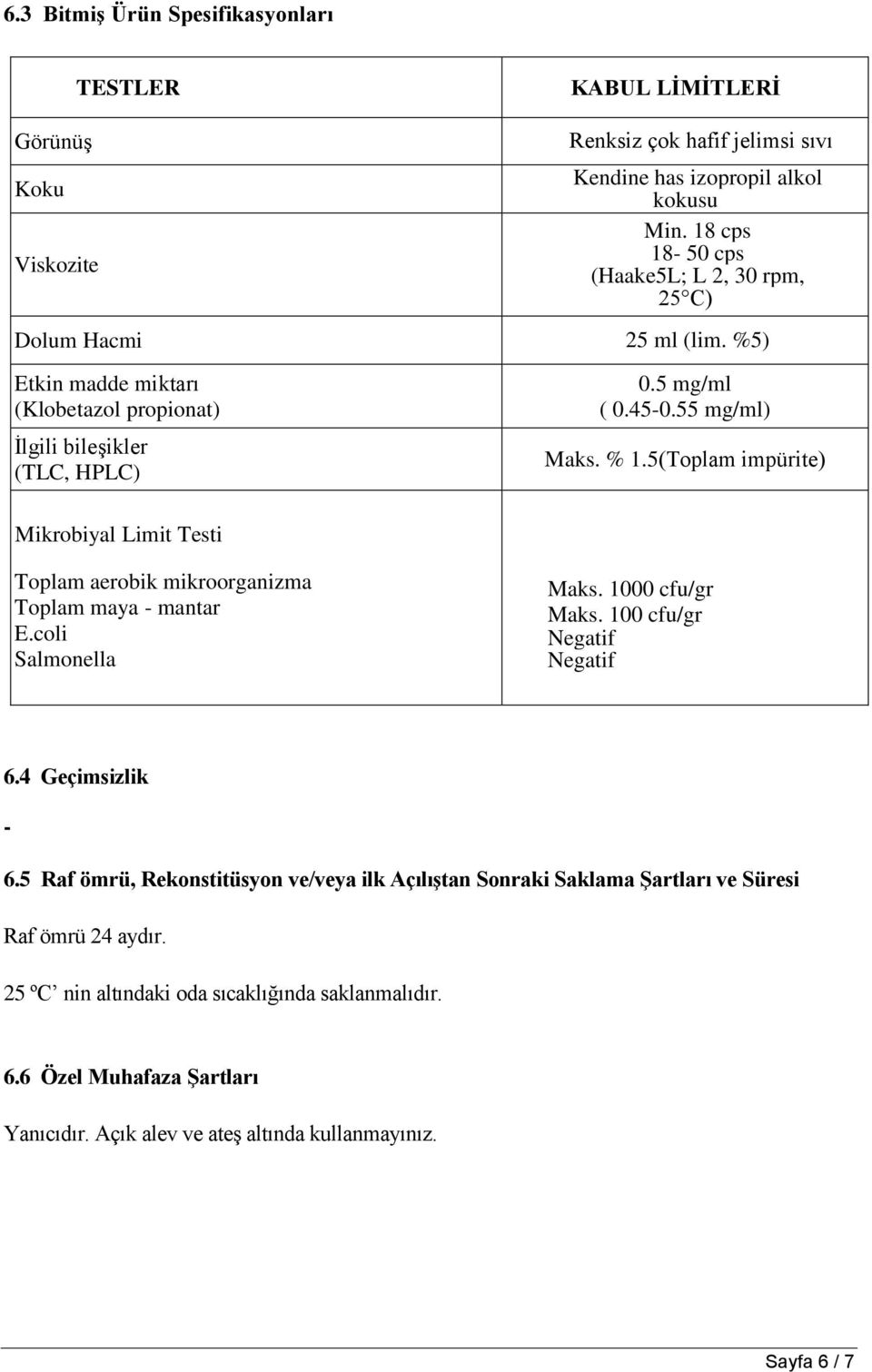 5(Toplam impürite) Mikrobiyal Limit Testi Toplam aerobik mikroorganizma Toplam maya - mantar E.coli Salmonella Maks. 1000 cfu/gr Maks. 100 cfu/gr Negatif Negatif 6.4 Geçimsizlik - 6.