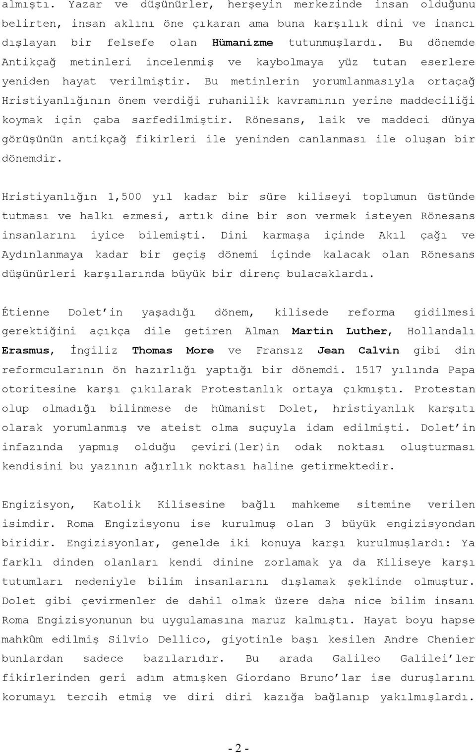 Bu metinlerin yorumlanmasıyla ortaçağ Hristiyanlığının önem verdiği ruhanilik kavramının yerine maddeciliği koymak için çaba sarfedilmiştir.