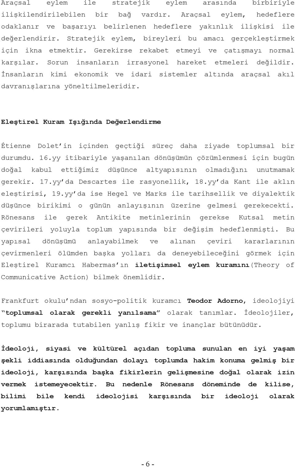 İnsanların kimi ekonomik ve idari sistemler altında araçsal akıl davranışlarına yöneltilmeleridir.