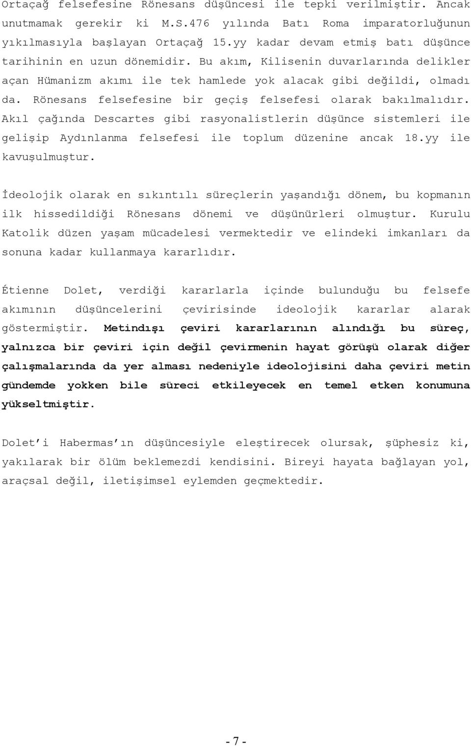 Rönesans felsefesine bir geçiş felsefesi olarak bakılmalıdır. Akıl çağında Descartes gibi rasyonalistlerin düşünce sistemleri ile gelişip Aydınlanma felsefesi ile toplum düzenine ancak 18.