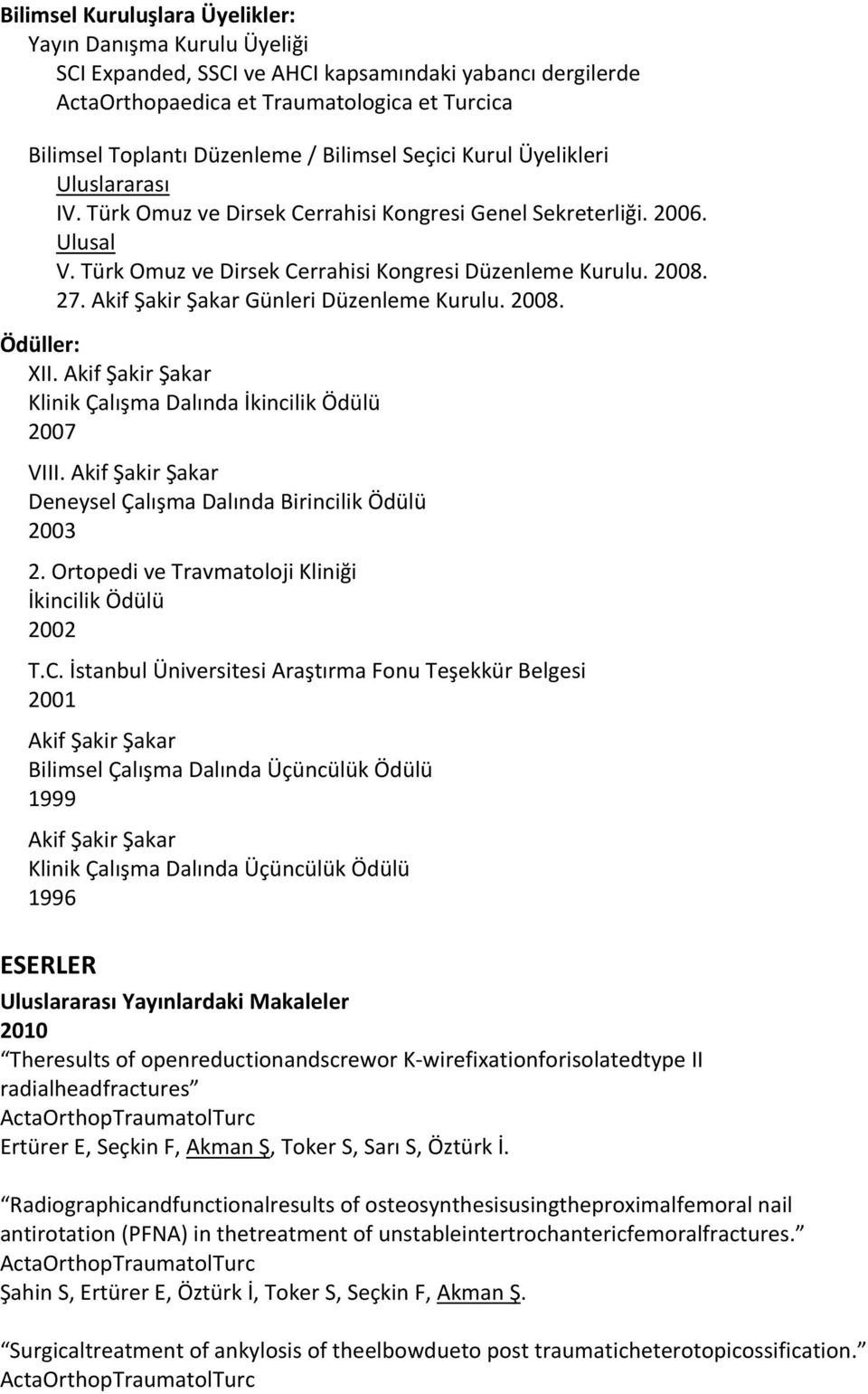 Akif Şakir Şakar Günleri Düzenleme Kurulu. 2008. Ödüller: XII. Akif Şakir Şakar Klinik Çalışma Dalında İkincilik Ödülü 2007 VIII. Akif Şakir Şakar Deneysel Çalışma Dalında Birincilik Ödülü 2003 2.