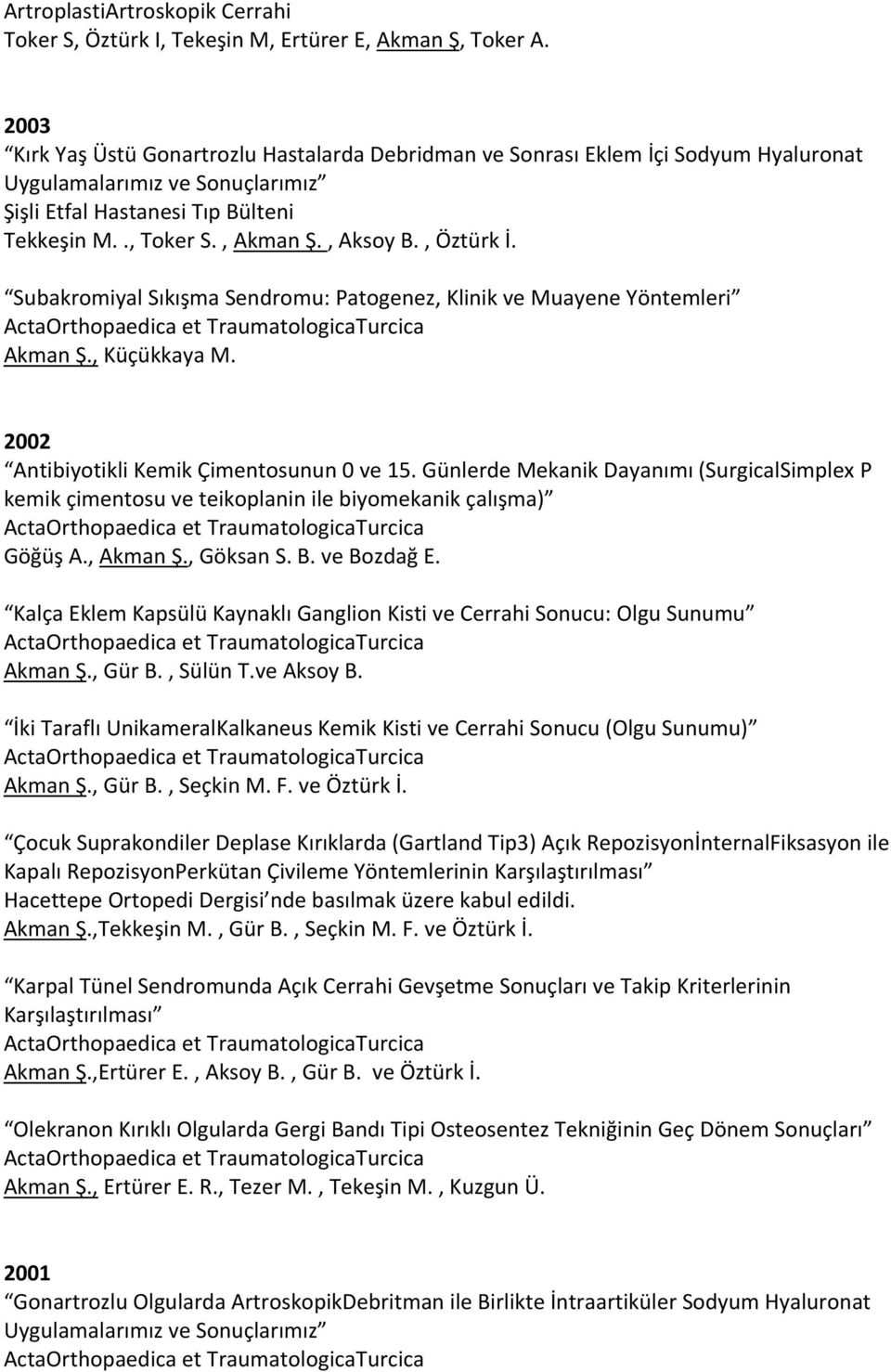 , Öztürk İ. Subakromiyal Sıkışma Sendromu: Patogenez, Klinik ve Muayene Yöntemleri Akman Ş., Küçükkaya M. 2002 Antibiyotikli Kemik Çimentosunun 0 ve 15.