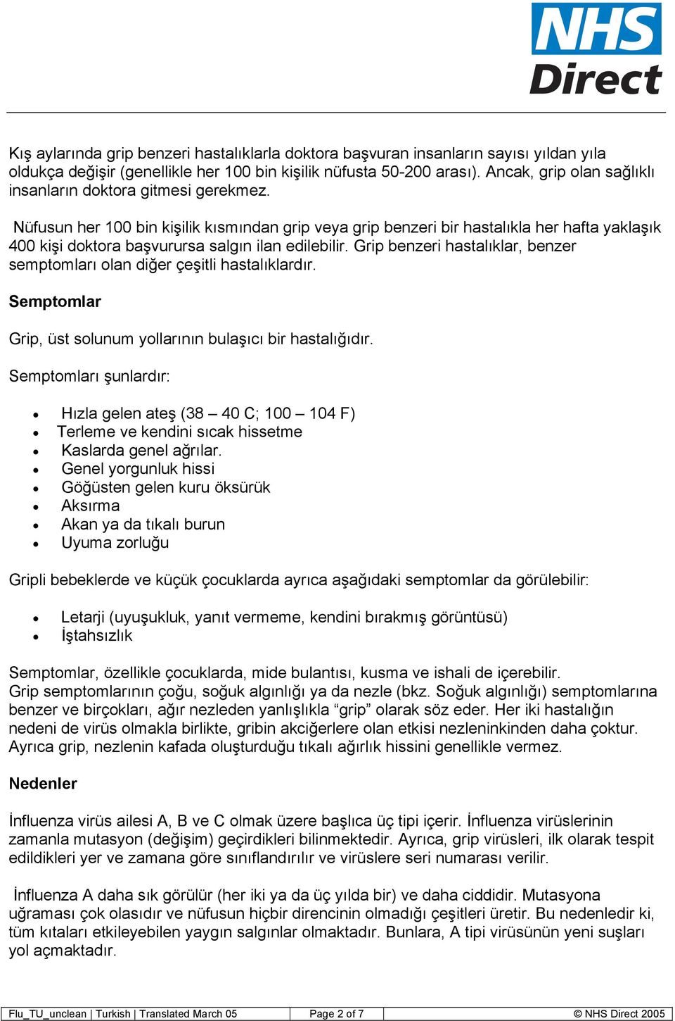 Nüfusun her 100 bin kişilik kısmından grip veya grip benzeri bir hastalıkla her hafta yaklaşık 400 kişi doktora başvurursa salgın ilan edilebilir.