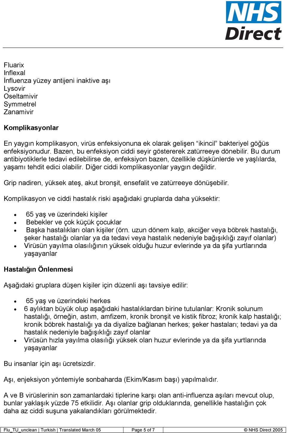 Bu durum antibiyotiklerle tedavi edilebilirse de, enfeksiyon bazen, özellikle düşkünlerde ve yaşlılarda, yaşamı tehdit edici olabilir. Diğer ciddi komplikasyonlar yaygın değildir.