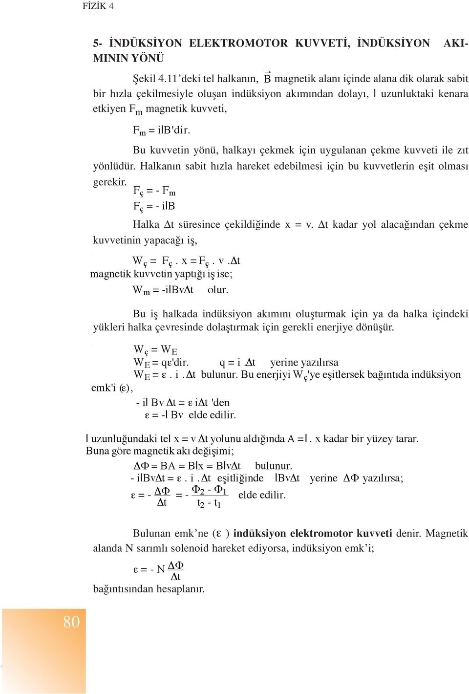 halkay çekmek için uygulanan çekme kuvveti ile z t yönlüdür. Halkan n sabit h zla hareket edebilmesi için bu kuvvetlerin eflit olmas gerekir. F m = ilb'dir.