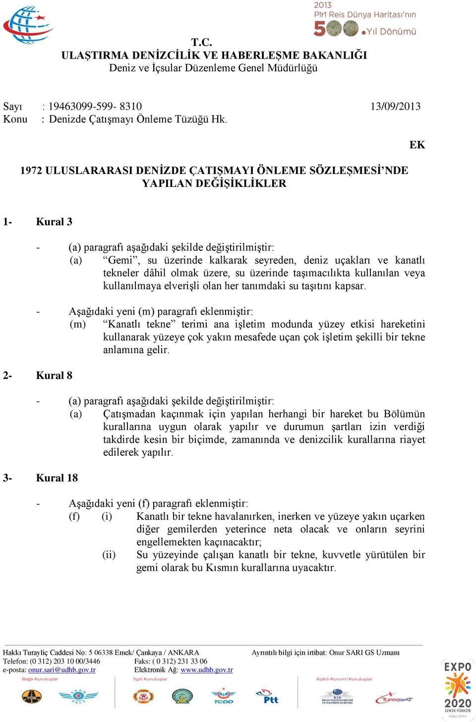 - Aşağıdaki yeni (m) paragrafı eklenmiştir: (m) Kanatlı tekne terimi ana işletim modunda yüzey etkisi hareketini kullanarak yüzeye çok yakın mesafede uçan çok işletim şekilli bir tekne anlamına gelir.