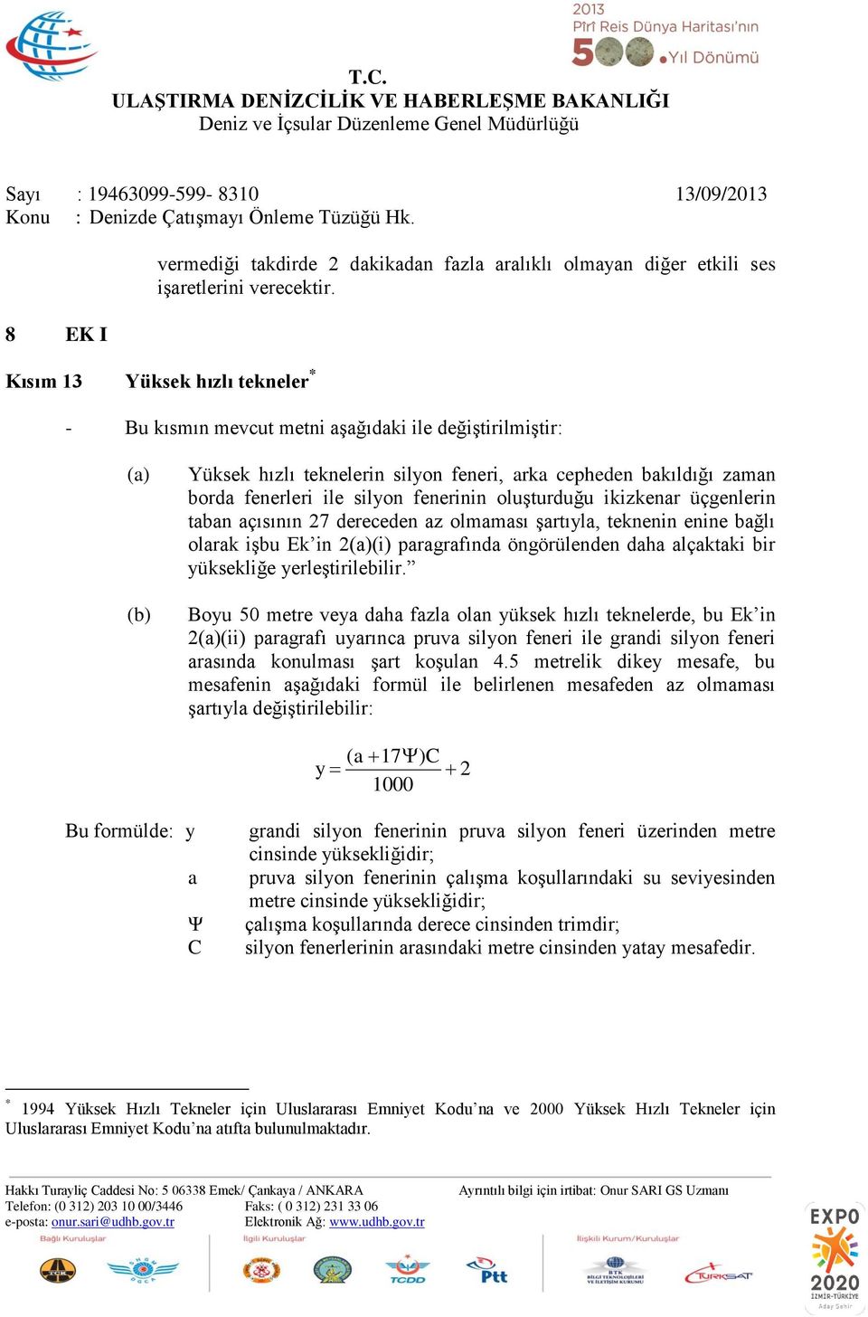 fenerinin oluşturduğu ikizkenar üçgenlerin taban açısının 27 dereceden az olmaması şartıyla, teknenin enine bağlı olarak işbu Ek in 2(a)(i) paragrafında öngörülenden daha alçaktaki bir yüksekliğe