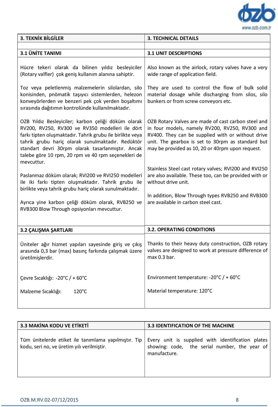 kullanılmaktadır. OZB Yıldız Besleyiciler; karbon çeliği döküm olarak RV200, RV250, RV300 ve RV350 modelleri ile dört farkı tipten oluşmaktadır.