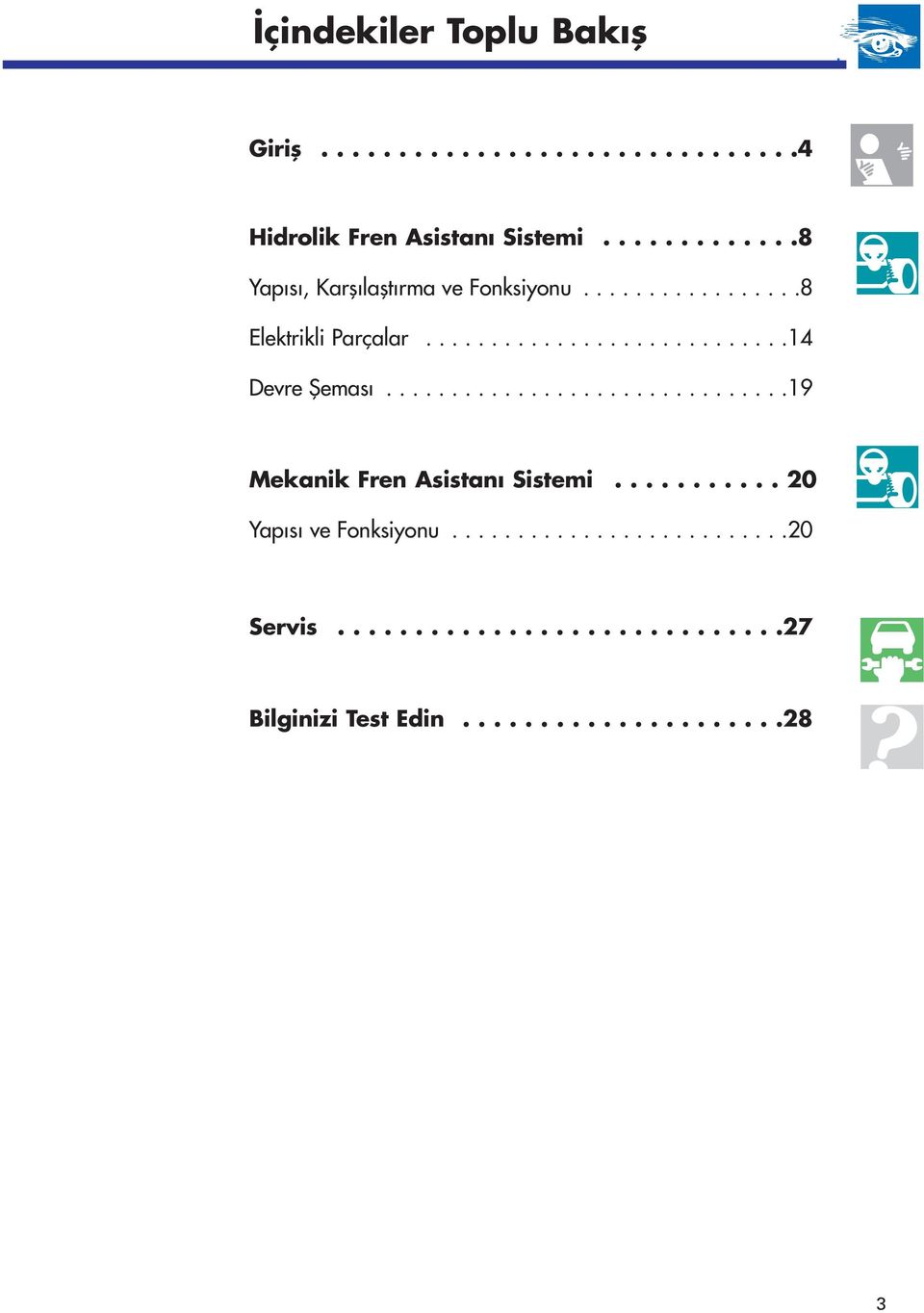 ..............................19 Mekanik Fren Asistan Sistemi........... 20 Yap s ve Fonksiyonu..........................20 Servis.
