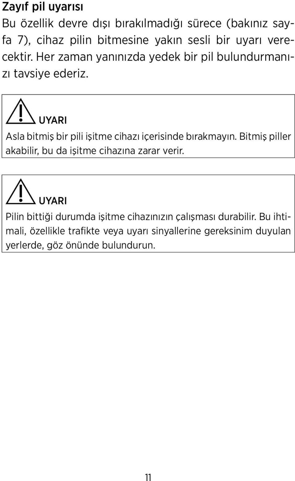 UYARI Asla bitmiş bir pili işitme cihazı içerisinde bırakmayın. Bitmiş piller akabilir, bu da işitme cihazına zarar verir.