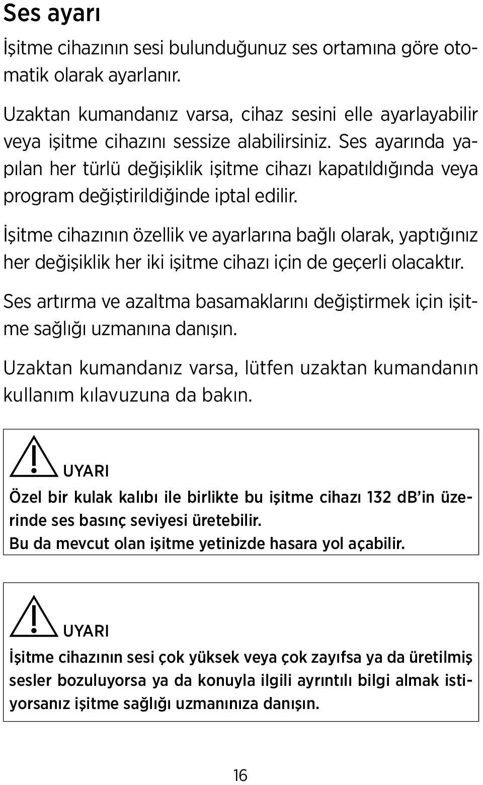 İşitme cihazının özellik ve ayarlarına bağlı olarak, yaptığınız her değişiklik her iki işitme cihazı için de geçerli olacaktır.