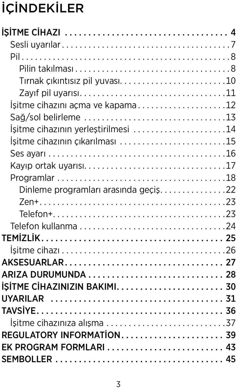 .. 18 Dinleme programları arasında geçiş.... 22 Zen+.... 23 Telefon+.... 23 Telefon kullanma... 24 TEMİZLİK...25 İşitme cihazı... 26 Aksesuarlar...27 Arıza durumunda.