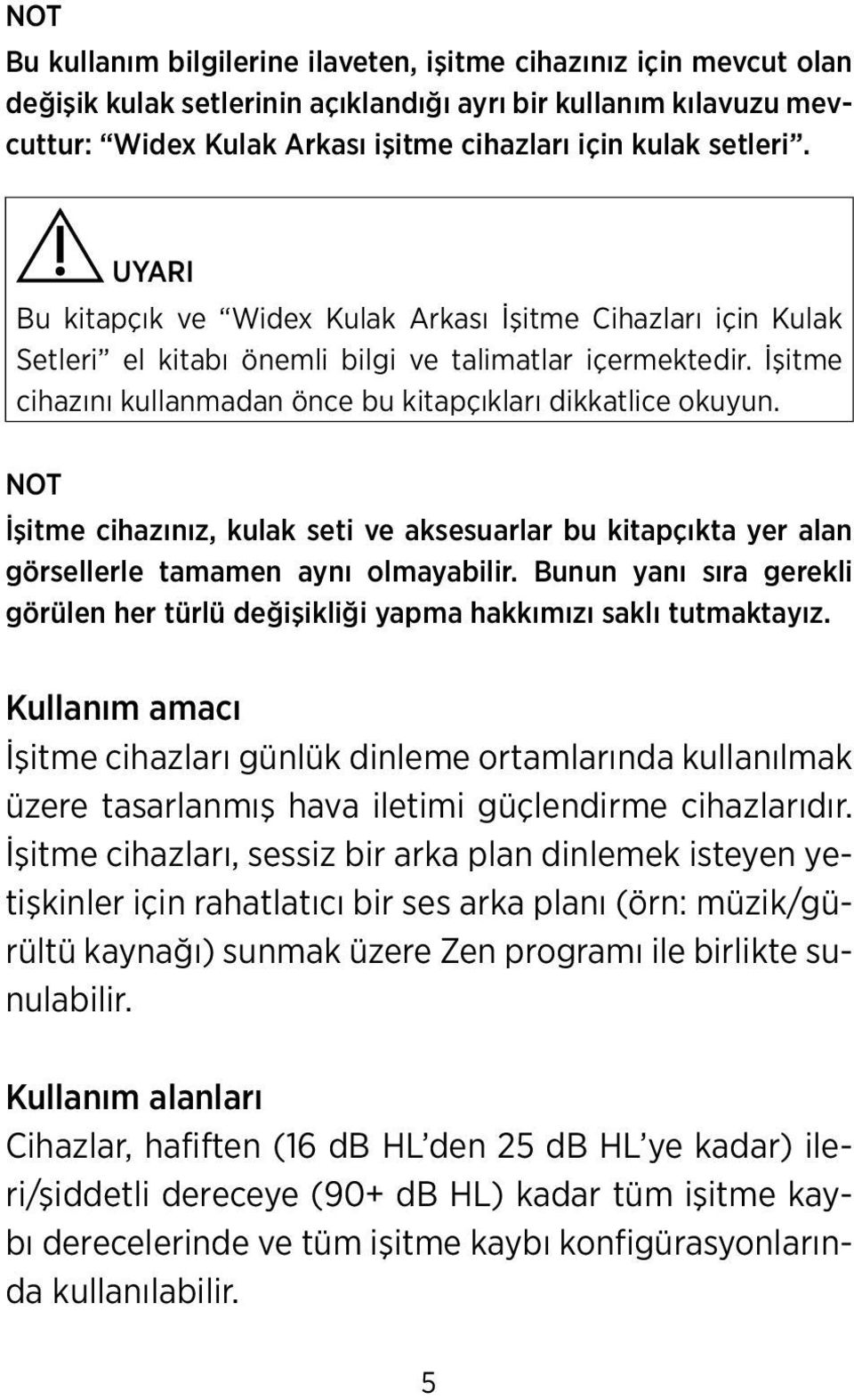 İşitme cihazını kullanmadan önce bu kitapçıkları dikkatlice okuyun. NOT İşitme cihazınız, kulak seti ve aksesuarlar bu kitapçıkta yer alan görsellerle tamamen aynı olmayabilir.