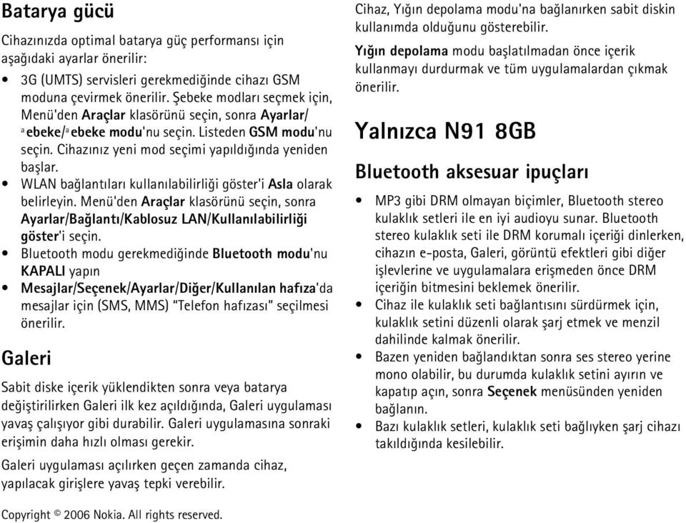 WLAN baðlantýlarý kullanýlabilirliði göster'i Asla olarak belirleyin. Menü'den Araçlar klasörünü seçin, sonra Ayarlar/Baðlantý/Kablosuz LAN/Kullanýlabilirliði göster'i seçin.