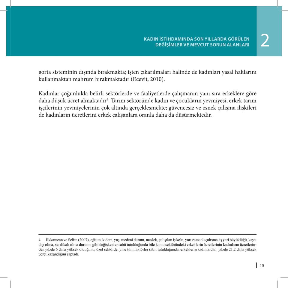 Tarım sektöründe kadın ve çocukların yevmiyesi, erkek tarım işçilerinin yevmiyelerinin çok altında gerçekleşmekte; güvencesiz ve esnek çalışma ilişkileri de kadınların ücretlerini erkek çalışanlara