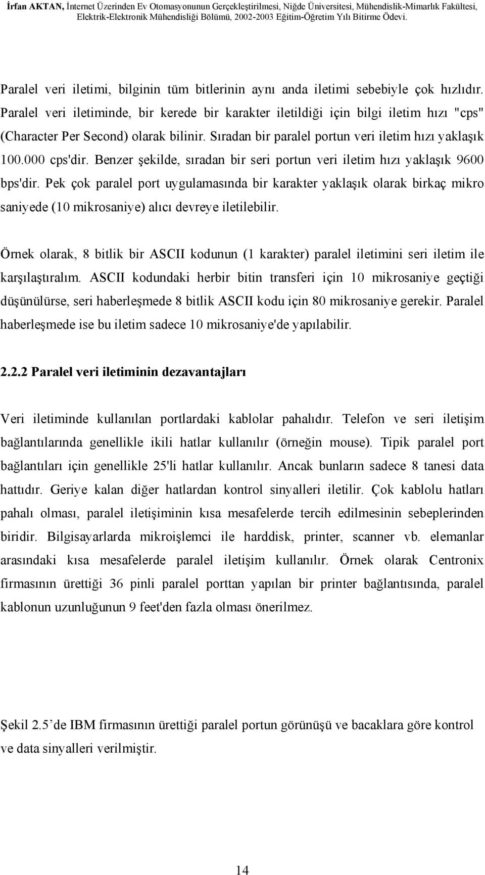 Benzer şekilde, sıradan bir seri portun veri iletim hızı yaklaşık 9600 bps'dir.