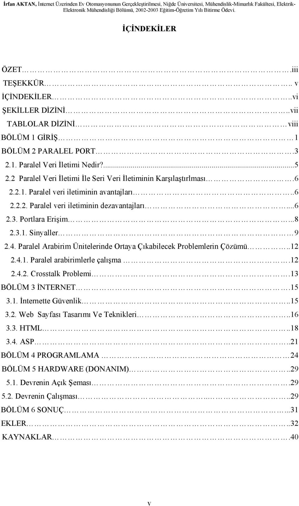 .6 2.2.2. Paralel veri iletiminin dezavantajları...6 2.3. Portlara Erişim...8 2.3.1. Sinyaller 9 2.4. Paralel Arabirim Ünitelerinde Ortaya Çıkabilecek Problemlerin Çözümü..12 2.4.1. Paralel arabirimlerle çalışma.