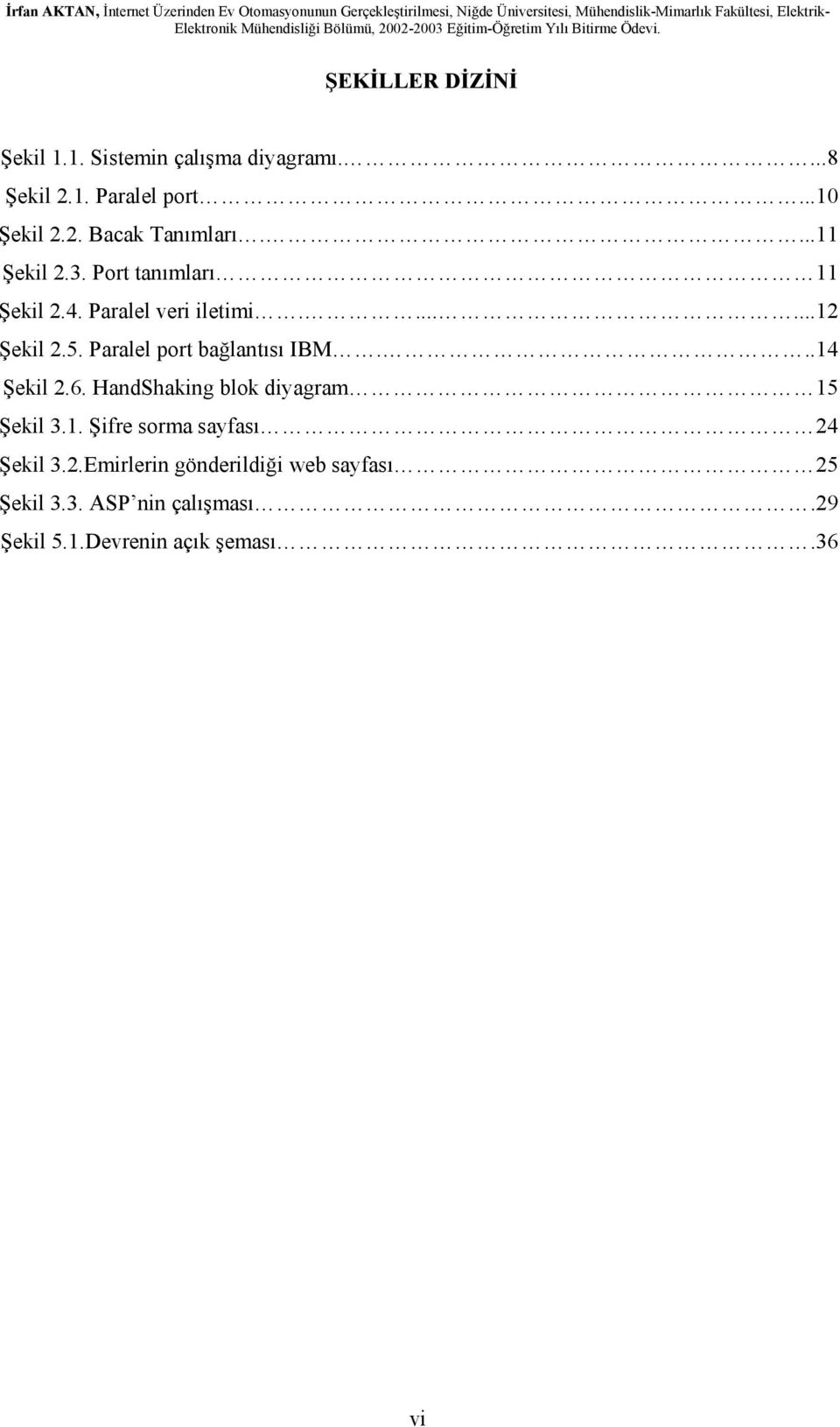 Port tanımları 11 Şekil 2.4. Paralel veri iletimi.......12 Şekil 2.5. Paralel port bağlantısı IBM...14 Şekil 2.6.