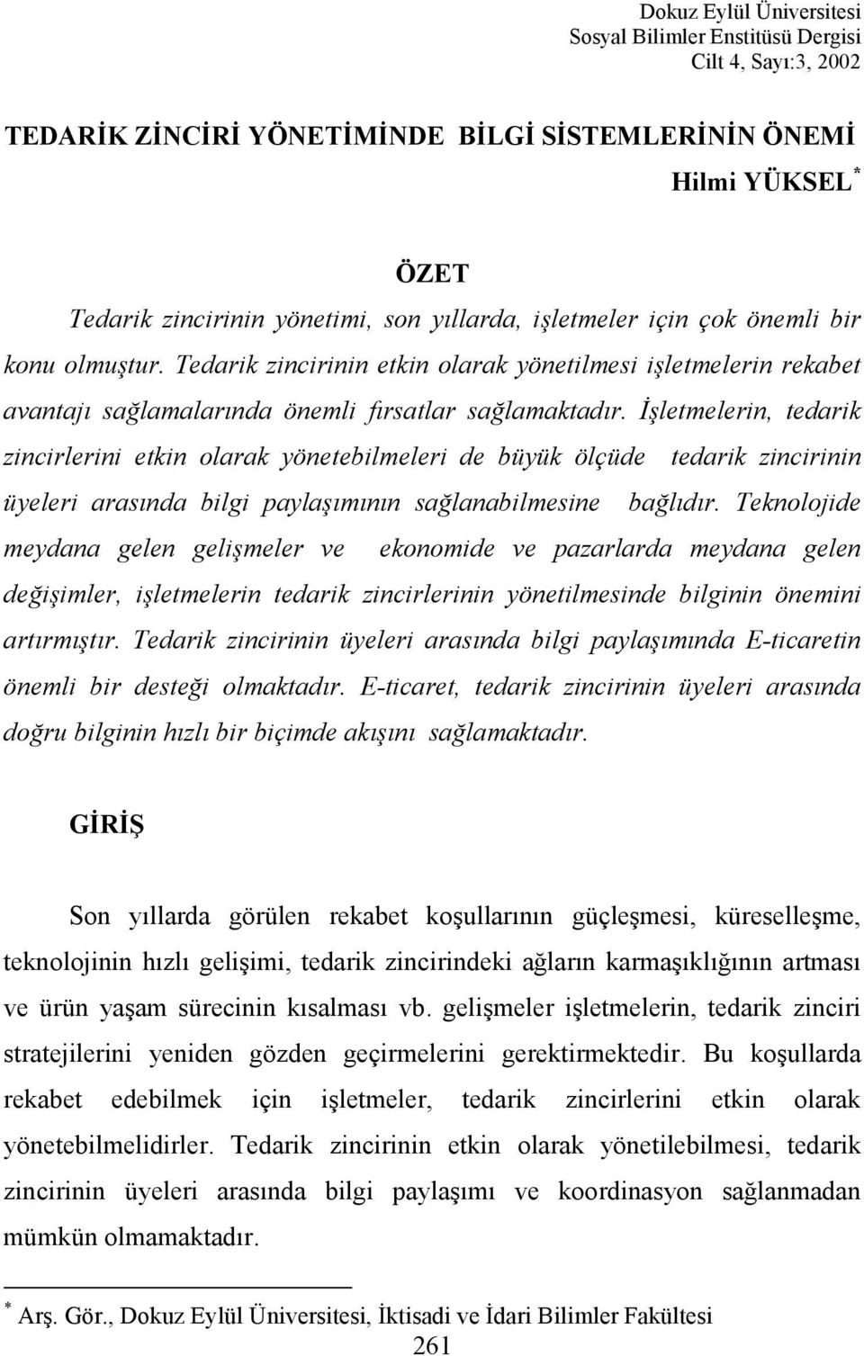 İşletmelerin, tedarik zincirlerini etkin olarak yönetebilmeleri de büyük ölçüde tedarik zincirinin üyeleri arasında bilgi paylaşımının sağlanabilmesine bağlıdır.