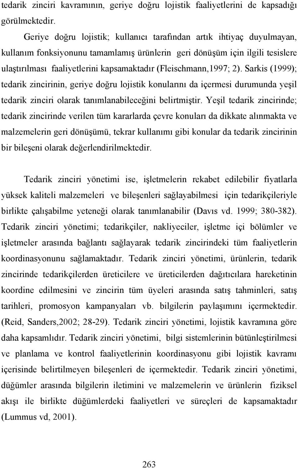 (Fleischmann,1997; 2). Sarkis (1999); tedarik zincirinin, geriye doğru lojistik konularını da içermesi durumunda yeşil tedarik zinciri olarak tanımlanabileceğini belirtmiştir.