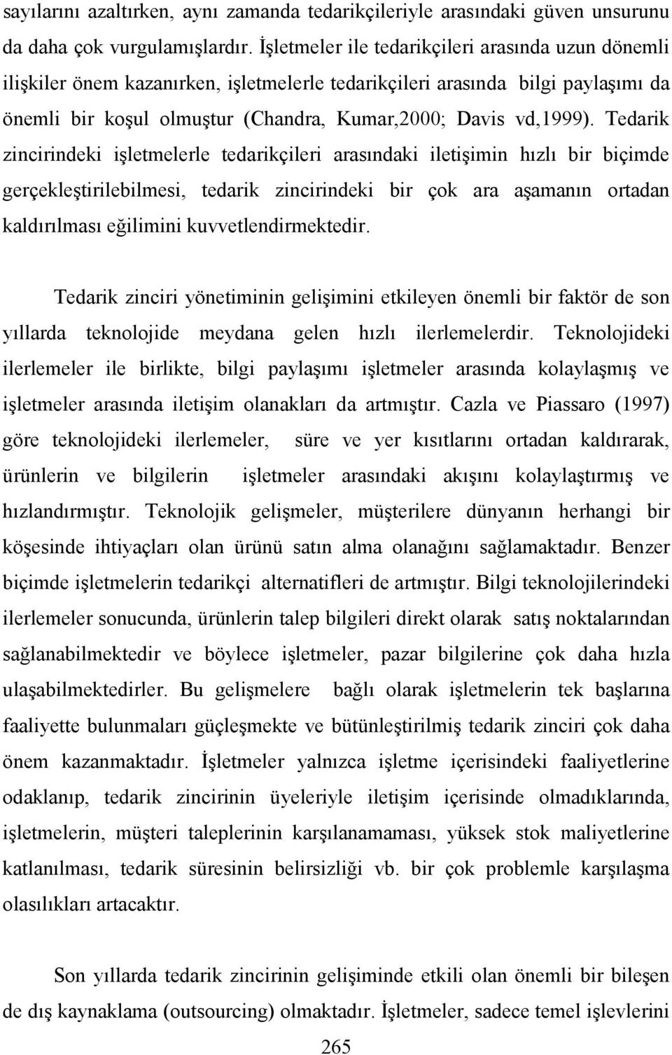 Tedarik zincirindeki işletmelerle tedarikçileri arasındaki iletişimin hızlı bir biçimde gerçekleştirilebilmesi, tedarik zincirindeki bir çok ara aşamanın ortadan kaldırılması eğilimini