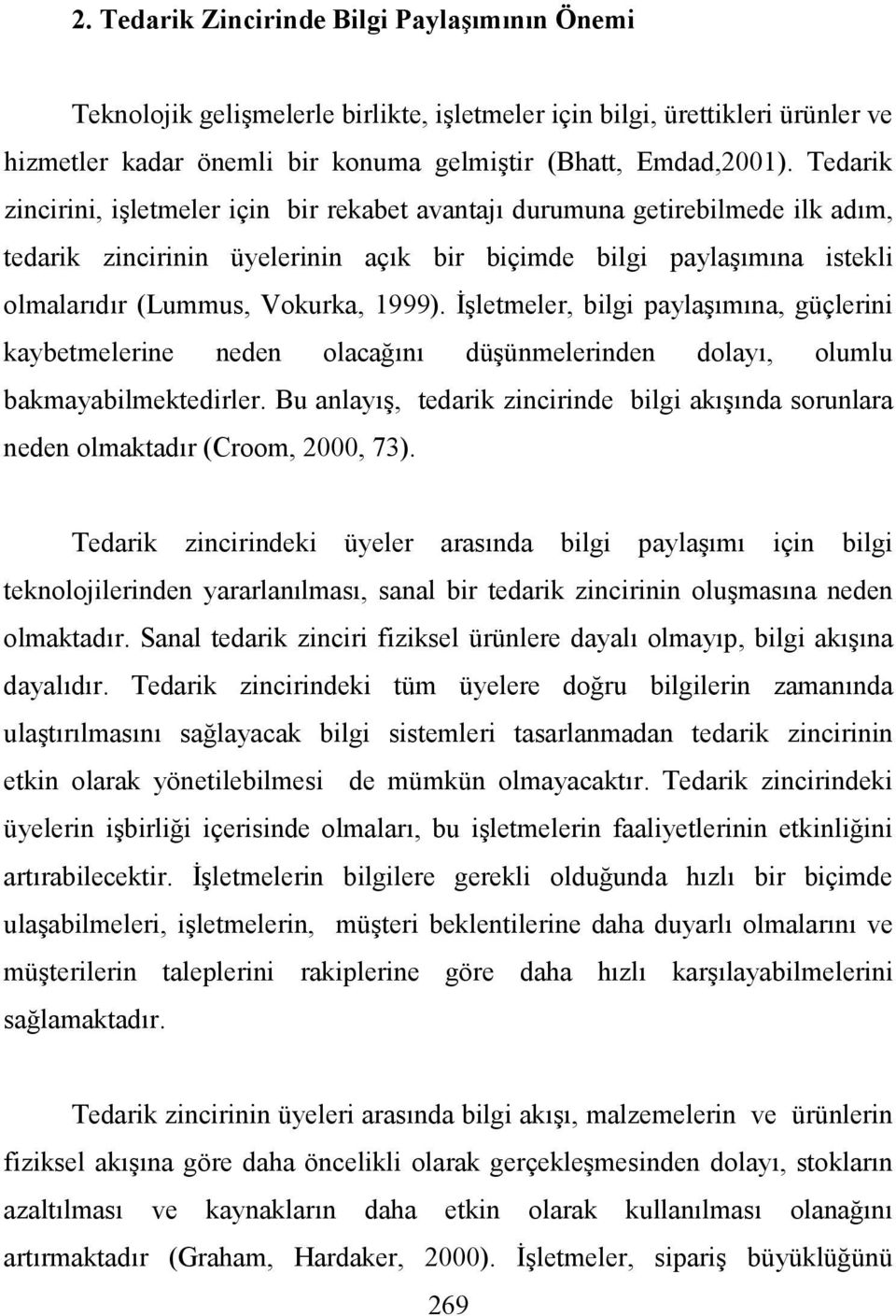 İşletmeler, bilgi paylaşımına, güçlerini kaybetmelerine neden olacağını düşünmelerinden dolayı, olumlu bakmayabilmektedirler.