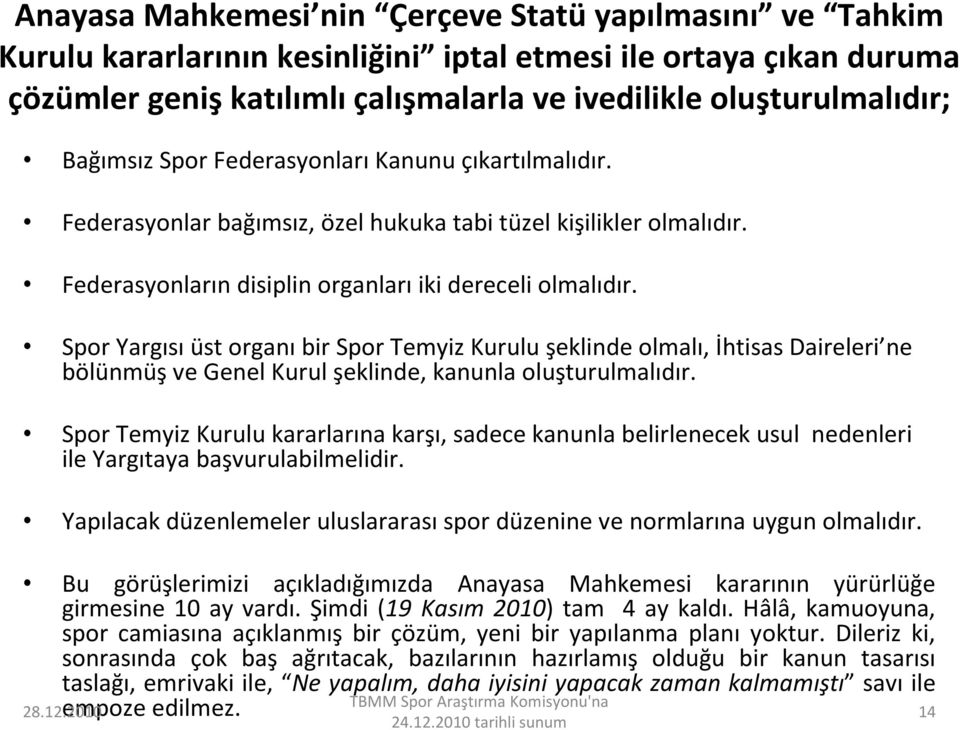 Spor Yargısı üst organı bir Spor Temyiz Kurulu şeklinde olmalı, İhtisas Daireleri ne bölünmüş ve Genel Kurul şeklinde, kanunla oluşturulmalıdır.