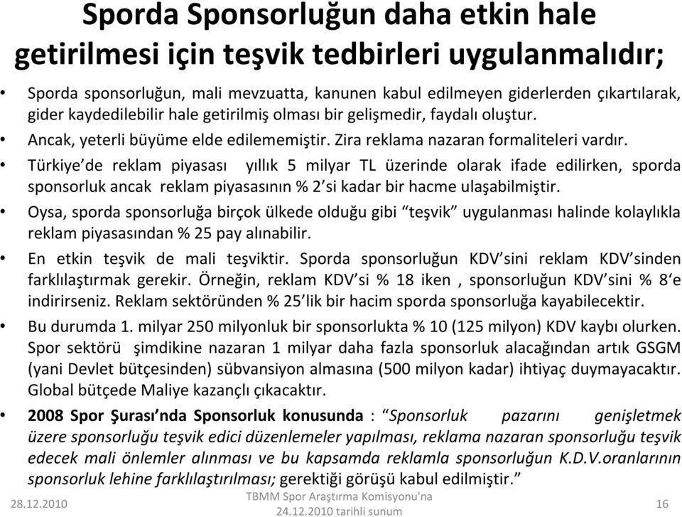 Türkiye de reklam piyasası yıllık 5 milyar TL üzerinde olarak ifade edilirken, sporda sponsorluk ancak reklam piyasasının % 2 si kadar bir hacme ulaşabilmiştir.
